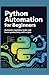 Python Automation for Beginners: Automate Repetitive Tasks and Boost Productivity With Scripts