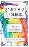 Sometimes Unserious: A Short Story Collection