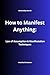 How to Manifest Anything: L...