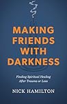 Book cover for Making Friends with Darkness: Finding Spiritual Healing After Trauma or Loss