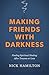 Making Friends with Darkness by Nick Hamilton Making Friends with Darkness by Nick Hamilton