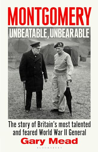 Montgomery: Unbeatable, Unbearable: The Story of Britain’s Most Talented and Feared WW2 General (Hardcover)