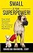 Small is Your Superpower!: ...