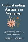Understanding Autism in Women: A Compassionate Guide to Self-Awareness, Connection, and Living Authentically Book cover for Understanding Autism in Women: A Compassionate Guide to Self-Awareness, Connection, and Living Authentically