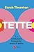Tette by Sarah Thornton