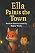 Ella Paints the Town: A Tal...