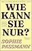 Wie kann sie nur? by Sophie Passmann