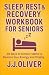 Sleep, Rest & Recovery Workbook For Seniors by J.J. Oliver