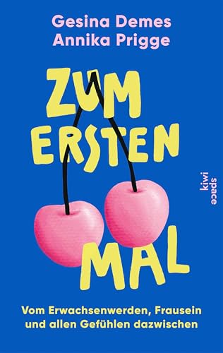 Zum ersten Mal: Vom Erwachsenwerden, Frausein und allen Gefühlen dazwischen (Kindle Edition)