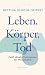 Leben, Körper, Tod: Zwölf aktuelle Kontroversen der Medizinethik (German Edition)