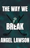 The Way We Break by Angel Lawson