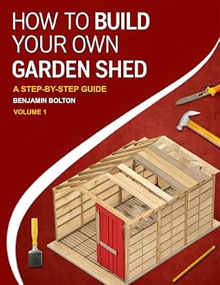 How to Build Your Own Garden Shed: Volume 1 Beginner shed plans with tools, materials, and cut lists, from foundations and framing to roofing and weatherproofing (Backyard Shed Builder)