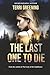 The Last One to Die