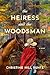The Heiress and the Woodsman by Christine Hill Suntz