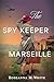 The Spy Keeper of Marseille by Roseanna M. White