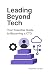 Leading Beyond Tech: Your E...