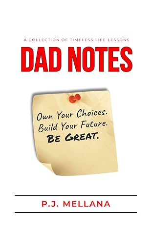 Dad Notes: Own Your Choices. Build Your Future. Be Great. (Kindle Edition)