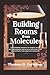 Building Rooms From Molecul...
