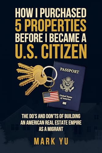 How I Bought Five Properties Before Becoming a U.S. Citizen: The do’s and don’ts of building an American real estate empire as a millennial migrant (Kindle Edition)