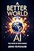 A Better World With AI by John Pritchard