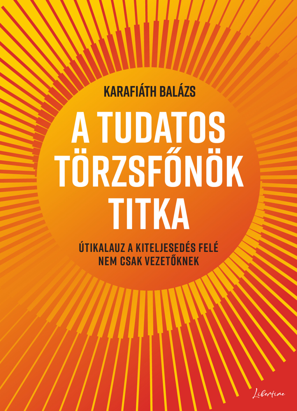 A tudatos törzsfőnök titka: Útikalauz a kiteljesedés felé nem csak vezetőknek (Hardcover)
