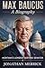 Max Baucus: A Biography: Mo...