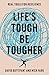 Life's Tough - Be Tougher: ...