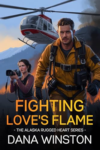 Fighting Love's Flame (Alaska Rugged Heart Series Book 3)