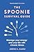 The Spoonie Survival Guide: Manage your energy and your life with chronic illness