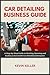 Car Detailing Business Guide by Kevin Keller