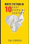 Write Fiction in 10 Easy Steps w/ ChatGPT: An Essential Guide in the Age of AI (DON'T Save the Cat)