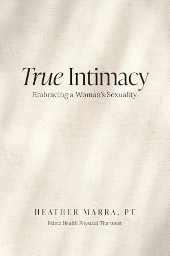 True Intimacy: Embracing a Woman's Sexuality (Paperback)