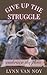 GIVE UP THE STRUGGLE by Lynn van Noy