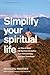 Simplify Your Spiritual Life by Donald S. Whitney