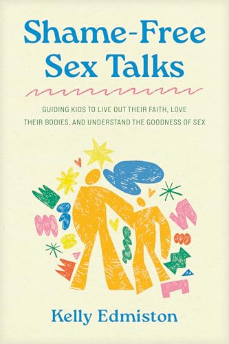 Shame-Free Sex Talks: Guiding Kids to Live Out Their Faith, Love Their Bodies, and Understand the Goodness of Sex (Paperback)