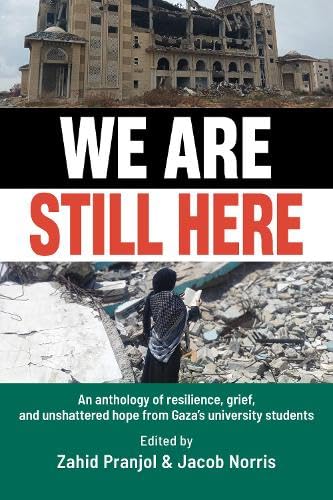 We Are Still Here: An anthology of resilience, grief, and unshattered hope from Gaza's university students (Paperback)