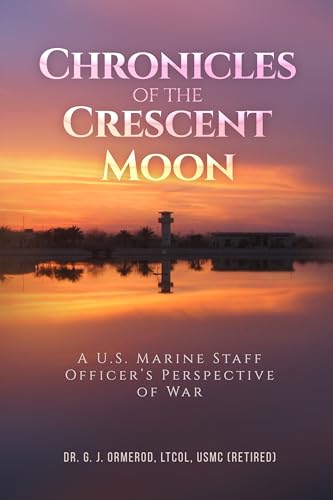 Chronicles of the Crescent Moon: A U.S. Marine Staff Officer’s Perspective of War (Kindle Edition)