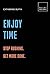 Enjoy Time: Stop rushing. G...