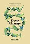 Deep Change: Experience Spiritual Depth in a Shallow World Deep Change: Experience Spiritual Depth in a Shallow World