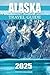 Alaska Travel Guide 2025: D...