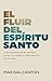 El fluir del Espíritu Santo: Vive guiado por el Espíritu. Lleva su poder a cada rincón de tu vida (Spanish Edition)