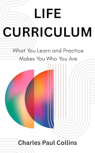 Life Curriculum: What You Learn and Practice Makes You Who You Are (Life Crafting)