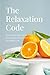 The Relaxation Code: Stress Management Strategies for a Calm and Focused Life