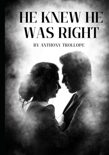 He Knew He Was Right: An Original and Unabridged Edition