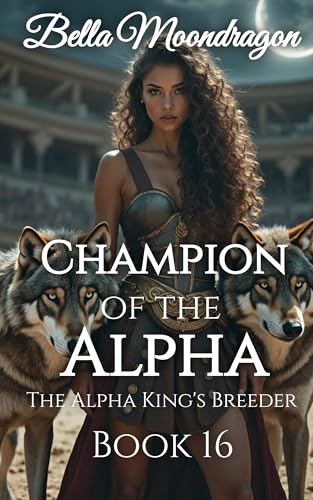 Champion of the Alpha: The Alpha King's Breeder Book 16 (Kindle Edition)