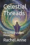 Celestial Threads: The Journey of a Galactic Shaman Celestial Threads: The Journey of a Galactic Shaman