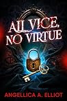 All Vice, No Virtue by Angellica A. Elliot All Vice, No Virtue by Angellica A. Elliot