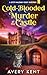 Cold-Blooded Murder at the Castle by Avery Kent