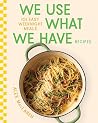 We Use What We Have Recipes by Alex Maclaren We Use What We Have Recipes by Alex Maclaren
