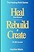 Heal from Betrayal, Rebuild & Create the life you want by Heather Marie